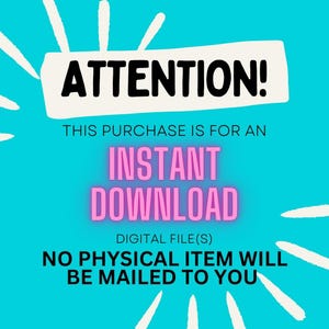 May include: A bright cyan digital graphic with white radiating lines. The text reads: ATTENTION! THIS PURCHASE IS FOR AN INSTANT DOWNLOAD DIGITAL FILE(S) NO PHYSICAL ITEM WILL BE MAILED TO YOU. The words INSTANT DOWNLOAD are in pink.