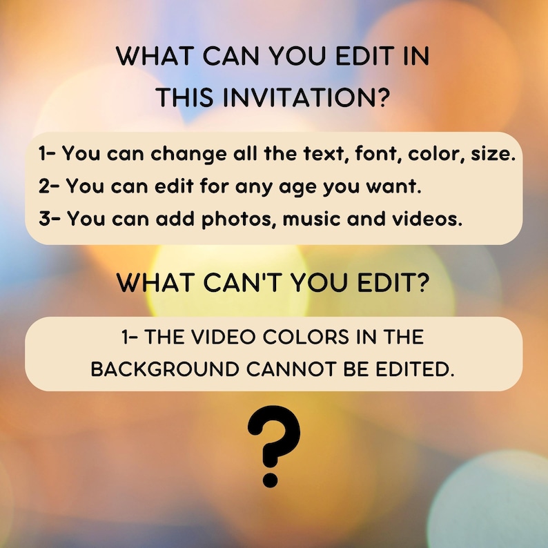 May include: A digital invitation template with a blurred background of colorful lights. The text on the image reads: "What can you edit in this invitation?" and lists several editable features. The text also reads: "What can't you edit?" and lists one feature that cannot be edited. A question mark is at the bottom of the image.