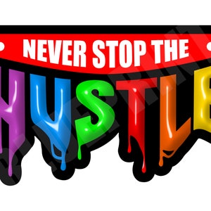 Never Stop The Hustle - Wet Paint - Drip - png - Digital Download - T-Shirts, Hoodies, Urban Streetwear, DTG, DTF, Sublimation
