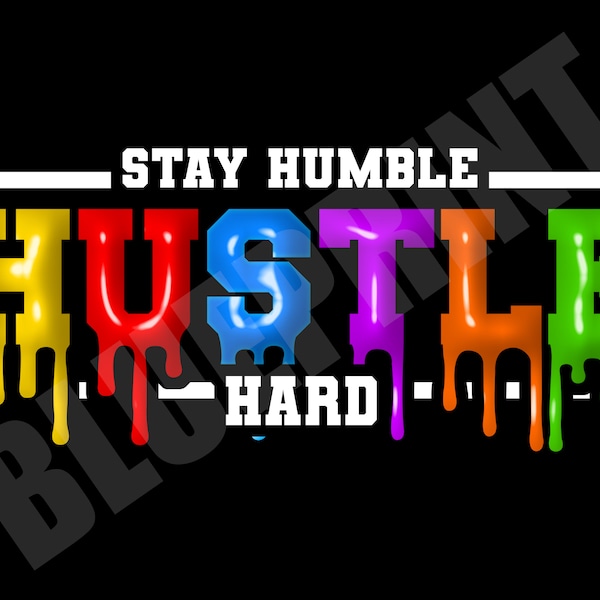 Stay Humble Hustle Hard - Wet Paint - Drip - png - Digital Download - T-Shirts, Hoodies, Urban Streetwear, DTG, DTF, Sublimation