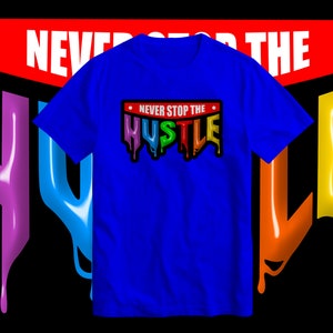 Never Stop The Hustle Wet Paint Drip T Shirt Urban Streetwear Motivational Tees Graphic Tee Hustle Grind Inspirational Entrepreneur