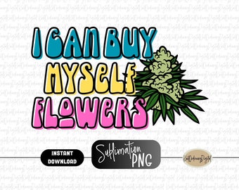 I Can Buy Myself Flowers | Sublimation PNG | Digital Download