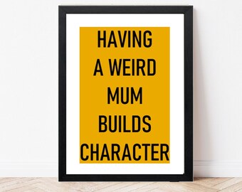 Weird Mum Builds Character Quote Print: Quirky Family Wall Art