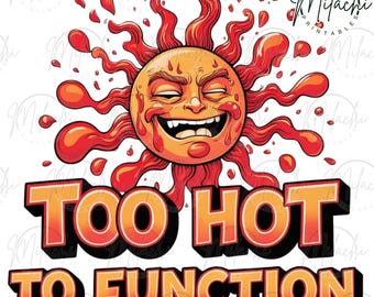 Too Hot To Function PNG, Funny Melting Sun Sublimation File, Summer Heat Humor Clipart, Instant Digital Download For Shirts Mugs Stickers