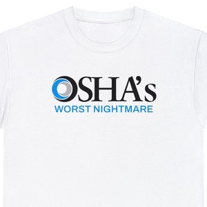 OSHAs Worst Nightmare Funny Work Shirt | Work Joke Cotton Tee | Job Fun Osha Tshirt White