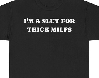 Im A Slut For Thick Milfs Meme Funny Tee | Milf Lover Valentines Shirt | Funny Gift Gag Tshirt | Edgy Humor Party Shirt