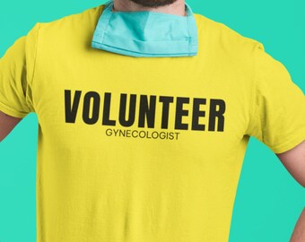 Volunteer Gynecologist Funny Tee | Parody Party Shirt | Funny Edgy Humor Tshirt