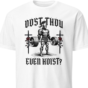 May include: White t-shirt featuring a black and white illustration of a knight lifting a barbell. The text "DOST THOU EVEN HOIST?" is printed above and below the knight. The design includes swords and roses.
