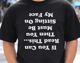 If You Can Read This You Must Be Sitting On My Face Funny Shirt