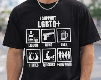I Support LGBTQ Funny Shirt | Liquor Guns Beer Titties Quickies Supporter Tee | Funny Meme Pride Month Social Justice