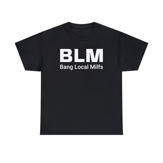 BLM Parody Shirt | Bang Local Milfs Funny Tee | Ironic Funny Party Tshirt