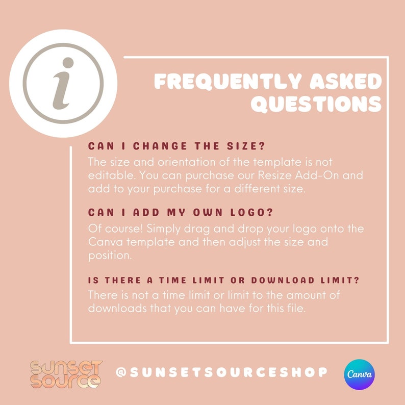 May include: A pink background with a white circle containing the letter 'i' in a light brown color. The text 'FREQUENTLY ASKED QUESTIONS' is in white text with a black outline. Below the text are three questions and answers about changing the size, adding a logo, and download limits. The text 'SUNSET SOURCE' is in white text with a black outline and the text '@SUNSETSOURCESHOP' is in black text. The Canva logo is in the bottom right corner.