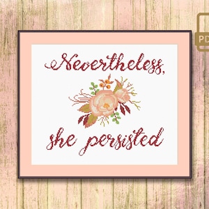 Nevertheless She Persisted Cross Stitch Pattern, Quote Cross Stitch Pattern, Flower Cross Stitch Pattern, Home Decor Cross Stitch #qt_063