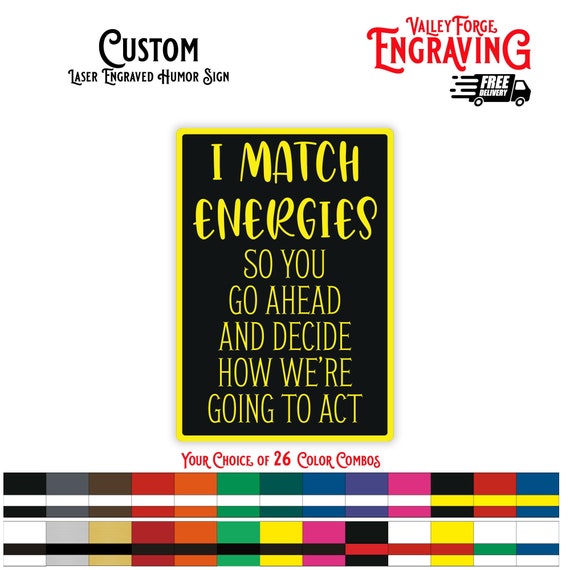 I Match Energies Sign, I Match Energy Sign, Funny Signs, Humor Signs, So You Go Ahead and Decide How We're Going to Act, Indoor/Outdoor