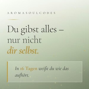 以下が含まれることがあります： 上部に「AROMASOULCODES」というテキストが表示されたデジタルグラフィック。その下に「Du gibst alles - nur nicht dir selbst.」と書かれています。小さなボックスには「In 16 Tagen weißt du wie das aufhört.」と書かれています。