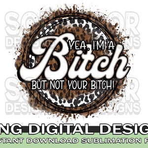 Sí, soy una perra pero no tu perra PNG, Leopard Bitch PNG, Funny Bitch PNG, Bitch Sublimation, descarga digital