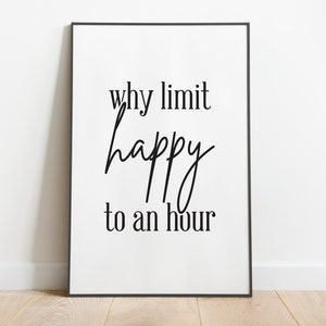 Why limit happy to an hour | Print Wall Art Inspirational quote | Positive Quote Print | Best friend gift | Family gift | Happy Hour Bar