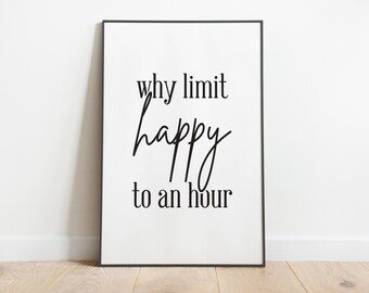 Why limit happy to an hour | Print Wall Art Inspirational quote | Positive Quote Print | Best friend gift | Family gift | Happy Hour Bar