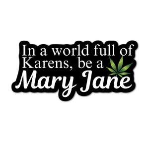 May include: Black and white sticker with the text "In a world full of Karens, be a Mary Jane" and a green marijuana leaf.
