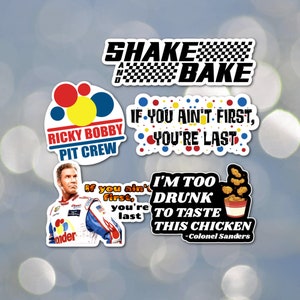 May include: Four stickers featuring quotes from the movie Talladega Nights: The Ballad of Ricky Bobby. The stickers are white with black text and red, yellow, and blue accents. The text on the stickers reads: "Shake and Bake", "Ricky Bobby Pit Crew", "If you ain't first, you're last", and "I'm too drunk to taste this chicken - Colonel Sanders".