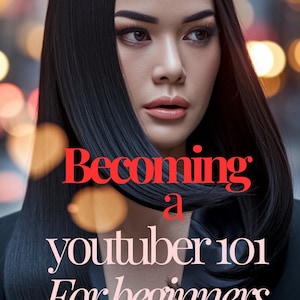 Becoming a YouTuber 101 for Beginners: The Ultimate Guide to Starting a Profitable Channel -Niche Selection, Monetization for New Creators