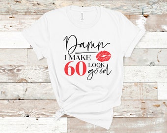 Damn I Make 60 Look Good Shirt, Women's 60th Birthday Shirt, Plus Size 60th Bday Shirt, 60th Birthday Gift for Friend, Trendy 60th Birthday