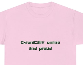 Kroniskt online och stolt | Rolig fånig, fånig, knäpp, konstig, specifik, meme, unisex, kraftig bomullströja