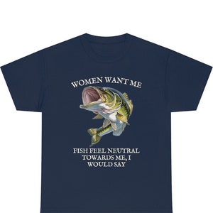 Women Want Me, Fish Feel Neutral Towards Me I Would Say | Free U.S. Shipping | Funny Goofy Sarcastic Gen Z Humor Oddly Specific Meme T-Shirt