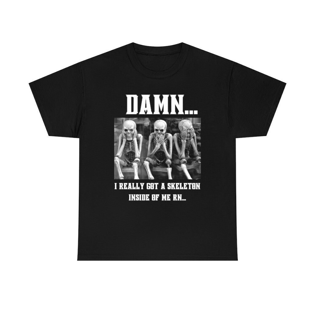 Damn... I Really Got A Skeleton In Me Rn... | Oddly Specific Halloween Spooky Funny Goofy Silly Quirky Meme Gen Z Humor Ironic T-Shirt
