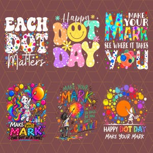 May include: Six colorful graphic designs featuring Dot Day themes. Text includes Each Dot Matters, Happy Dot Day, Make Your Mark See Where It Takes You, Make Your Mark One Dot At A Time, Make Your Mark Be Bold Be You Get Creative, and Happy Dot Day.