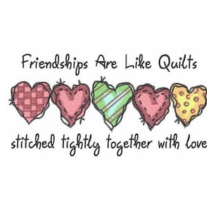 May include: An embroidered design with the text "Friendships Are Like Quilts stitched tightly together with love". The design features five hearts in different colors and patterns.