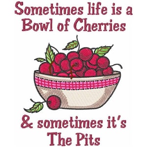 May include: A white bowl filled with red cherries with green leaves. The text "Sometimes life is a Bowl of Cherries & sometimes it's The Pits" is below the bowl.