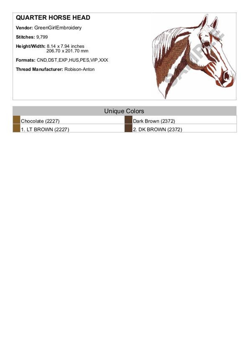 May include: Embroidered design of a quarter horse head in brown tones. The design is 8.14 inches by 7.94 inches and requires 9,799 stitches. The embroidery design is available in formats such as CND, DST, EXP, HUS, PES, VIP, and XXX. The thread manufacturer is Robison-Anton.
