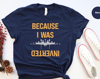Because I Was Inverted Shirt, Maverick Tshirt , Top Tshirt , Gun Shirt