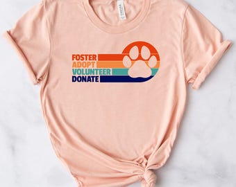 Foster Adopt Volunteer, Donate T-Shirt, Pet Adoption Tshirt, Dog Mom Shirt, Rescue Adopt Foster, Animal Shelter Shirt, Animal Rescuer Top