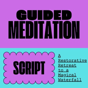 May include: A purple and blue graphic with the text "GUIDED MEDITATION" in black bold letters. Below the text is a pink rectangle with rounded edges and the text "SCRIPT" in black bold letters. The text "A Restorative Retreat to a Magical Waterfall" is in black text below the rectangle.