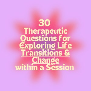 30 Therapeutic Questions on Life Transitions & Change Mental Health Questions Therapy session Session Prompts Session Guide Mental Health
