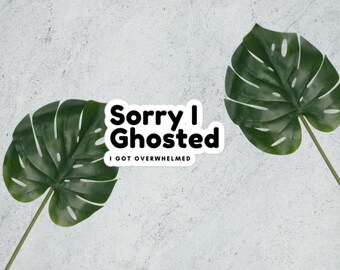 Sorry I Ghosted, I Got Overwhelmed; Mental Health Sticker, water bottle sticker, laptop sticker, Mental Health Awareness