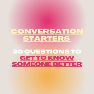 30 Conversation Starter Questions, Get to know someone better, social anxiety, friendships, talking with teens, family open ended questions