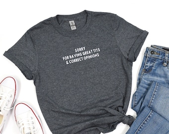 Désolé d'avoir de superbes seins et des opinions correctes | Crewneck ou T-shirt disponible | Chemise de déclaration | Cadeaux féministes | Sans s'excuser
