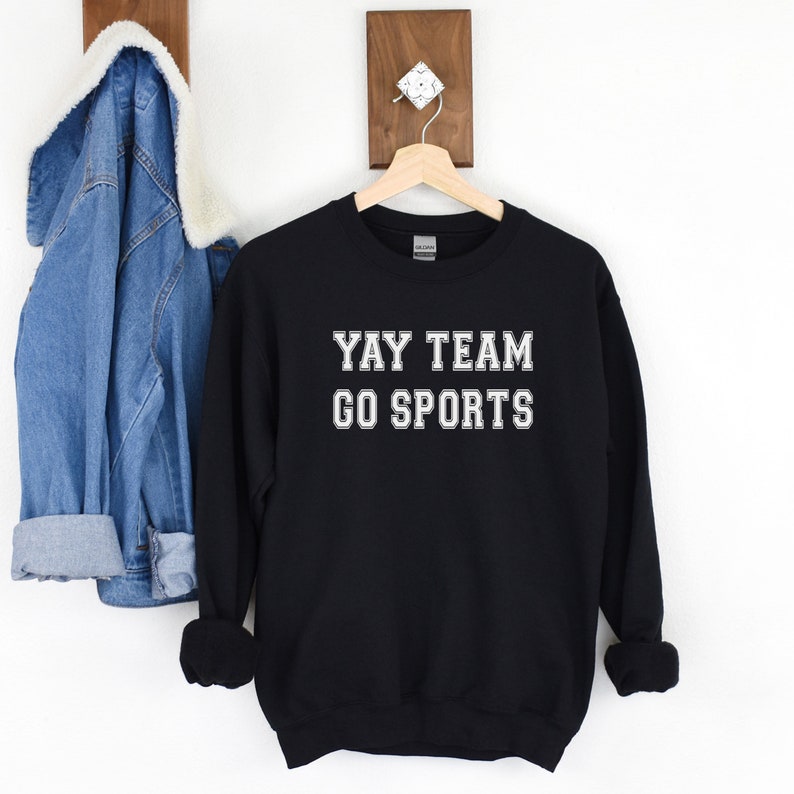 Yay Team Go Sports Hoodie, Tee, or Crewneck | Funny Sports Shirt ...