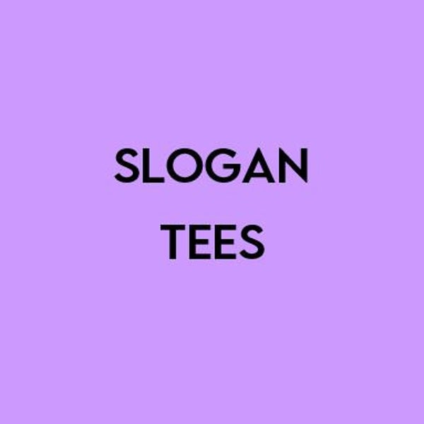 Slogan Tees (coming soon!)