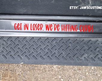 Get in loser we’re hitting curbs | I hit curbs decal | Door Decal | Door step decal | JK JL Decals |  fits Jeep Wrangler, SUV, Truck, 4x4