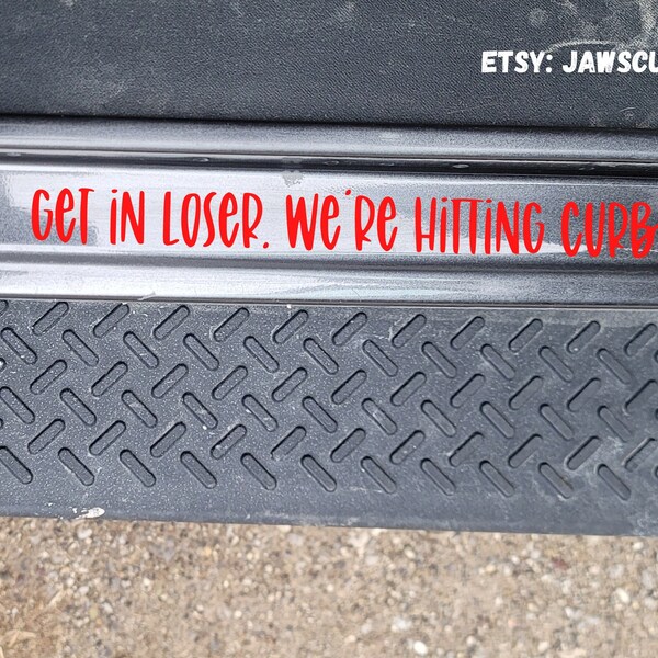 Get in loser we’re hitting curbs | I hit curbs decal | Door Decal | Door step decal | JK JL Decals |  fits Jeep Wrangler, SUV, Truck, 4x4