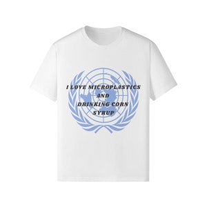 United Nations UN Microplastics Corn Syrup Funny Meme Shirt