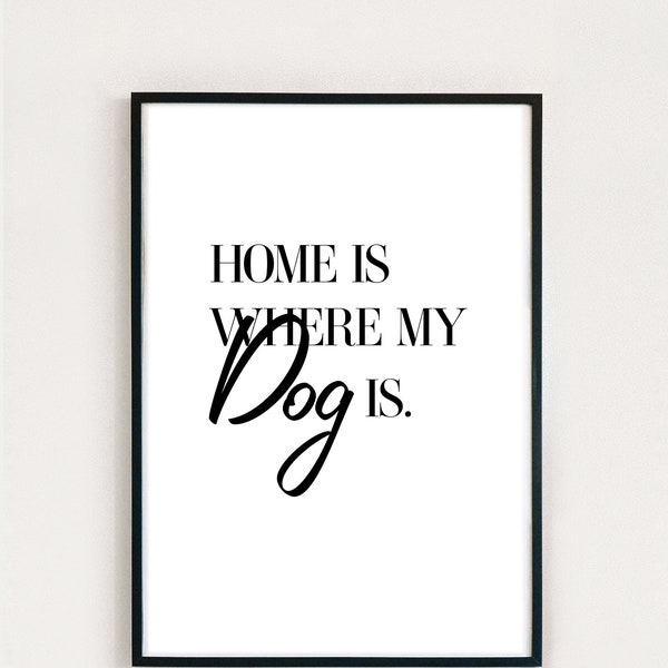 Poster Print - Home is where my dog is - DIGITAL DOWNLOAD PRINT - Art Prints - Druckbare Wandkunst