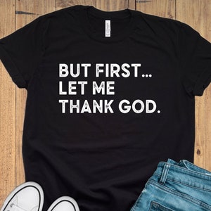 But First Let Me Thank God Shirt, Christian Tshirt, Funny Saying Quote Shirt, Humor Shirt, Inspirational Quote Tee, Motivational T-Shirt