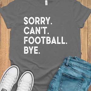 Desculpe, não posso futebol, camisa de adeus, camisa de futebol, camisa de mãe de futebol, camisas esportivas, camisa engraçada, dia de jogo de futebol, camisas de jogo de futebol