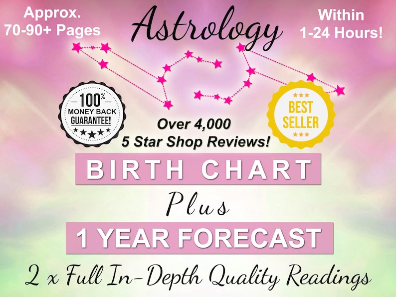 May include: Pink and white background with a constellation of stars. Text reads "Astrology" with the words "Approx. 70-90+ Pages" and "Within 1-24 Hours!" at the top.  A pink and white circle with the text "100% Money Back Guarantee!" and a yellow circle with the text "Best Seller" are in the corners. The text "Over 4,000 5 Star Shop Reviews!" is below the constellation. The text "Birth Chart Plus 1 Year Forecast" is in large pink letters. The text "2 x Full In-Depth Quality Readings" is at the bottom.