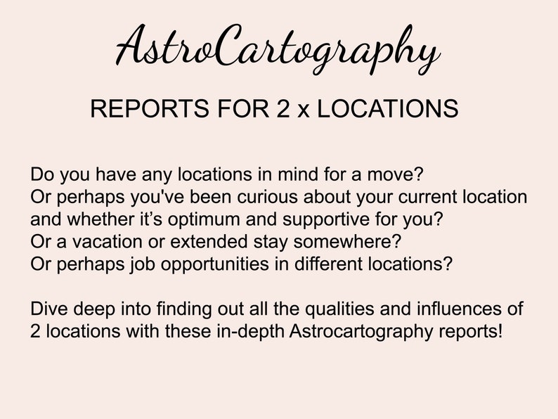May include: Text overlay on a light pink background with the title "AstroCartography Reports for 2 x Locations". The text below explains the benefits of using AstroCartography reports to find the best location for a move, vacation, or job opportunity.
